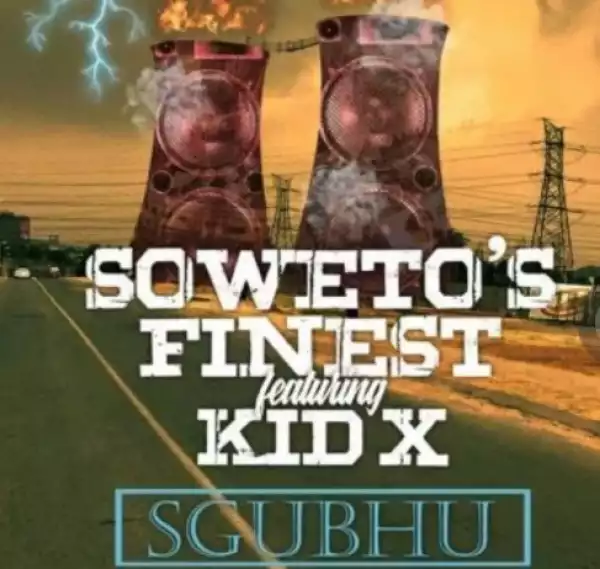 Soweto’s Finest - Sgubhu” Ft. Kid X